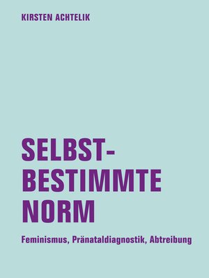cover image of Selbstbestimmte Norm. Feminismus, Pränataldiagnostik, Abtreibung
